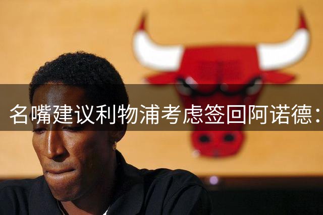 名嘴建议利物浦考虑签回阿诺德：放下怨恨，右后卫真缺人