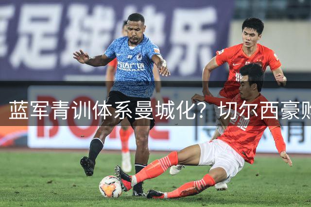 蓝军青训体系曼城化？切尔西豪购曼城系球员背后的战略转型