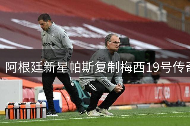 阿根廷新星帕斯复制梅西19号传奇战袍 世界杯经典重现引发回忆杀